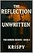 The Reflection Unwritten by Krispy The Reflection Unwritten by Krispy