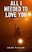 All I Needed To Love You by Zack Taylor by Zack Taylor