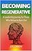 Becoming Regenerative: A Leadership Journey for Those Who Refuse to Burn Out