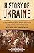 History of Ukraine: A Captivating Guide to the Ancient Crossroads of Civilizations, Enduring Traditions, and Resilient Spirit Through the Ages (European Countries)