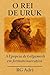 O Rei de Uruk: A Epopeia de...
