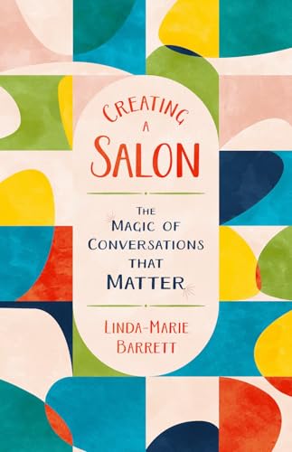 Creating a Salon: The Magic of Conversations that Matter (Paperback)