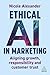 Ethical AI in Marketing: Aligning Growth, Responsibility and Customer Trust