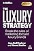 The Luxury Strategy: Break the Rules of Marketing to Build Luxury Brands