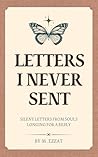 Letters I Never Sent : A Collection of unsent Emotions Across Time