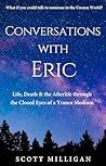 Conversations with Eric: Life, Death & the Afterlife through the Closed Eyes of a Trance Medium