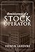 Reminiscences of a Stock Operator: A Classic Tale of Risk, Strategy, and the Psychology of Wall Street