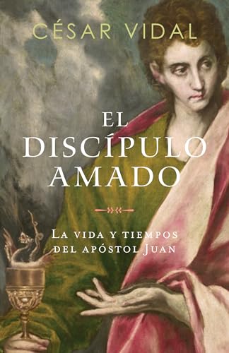 El discípulo amado: La vida y los tiempos del apóstol Juan (Spanish Edition)