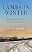 Lambs in Winter: Sketches of a Vermont Life Through Seasons of Change