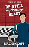 Be Still My Racing Heart by Madison  Love