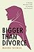Bigger Than Divorce: A Muslim Woman's Path To Healing and Purpose