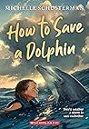How to Save a Dolphin by Michelle Schusterman