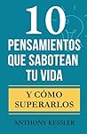 10 Pensamientos Que Sabotean Tu Vida: Y Cómo Superarlos (Spanish Edition)
