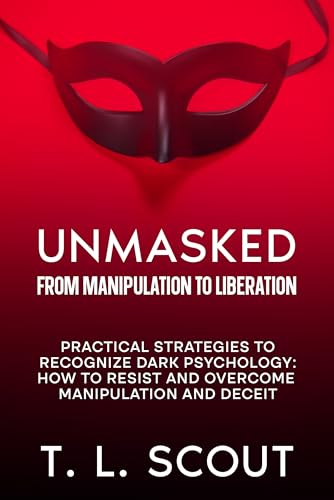 Unmasked: From Manipulation to Liberation: Practical Strategies to Recognize Dark Psychology: How to Resist and Overcome Manipulation and Deceit (Kindle Edition)