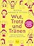 Wut, Trotz und Tränen: Gefühlsstürme liebevoll begleiten - Die besten Selbstregulationsstrategien für dein Kind (und dich) (German Edition)