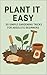 Plant It Easy: 30 Simple Ga...