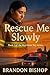 Rescue Me Slowly (The Heart...