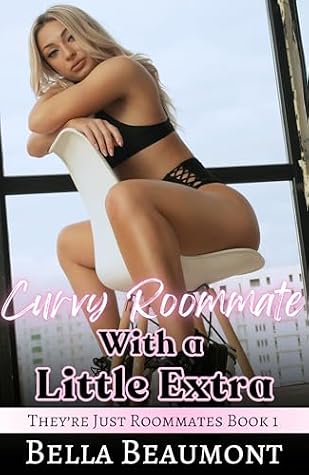 Curvy Roommate with a Little Extra (They're Just Roommates Book 1)