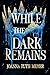 While the Dark Remains (The...