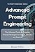 Advanced Prompt Engineering: The Ultimate Guide to Complex Prompt Strategies for GPT-4, Claude, and Beyond (The Prompt Power Series Book 2)