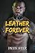 Leather Forever — A Gay BDSM Romance: An Erotic MM Coupling of Power, Trust, and Submission