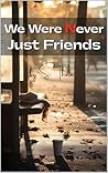 We Were Never Just Friends