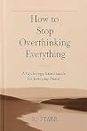 How to Stop Overthinking Everything: A Psychology-Based Guide for Everyday Peace