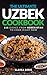The Ultimate Uzbek Cookbook: 111 Dishes From Uzbekistan To Cook Right Now (World Cuisines Book 90)