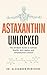 Astaxanthin Unlocked by Alexander Montrose