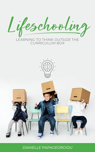 Lifeschooling: Learning to Think Outside the Curriculum Box (Kindle Edition)