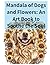Mandala of Dogs and Flowers...