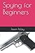 Spying for Beginners