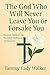The God Who Will Never Leav...