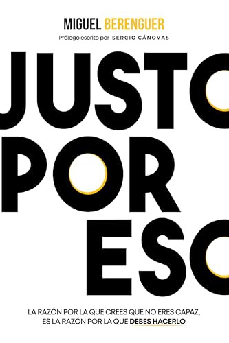 Justo Por Eso: La razón por la que crees que no eres capaz, es la razón por la que debes hacerlo (Spanish Edition)