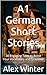 A1 German Short Stories: 30 Engaging Tales to Boost Your Vocabulary and Grammar (German Edition)