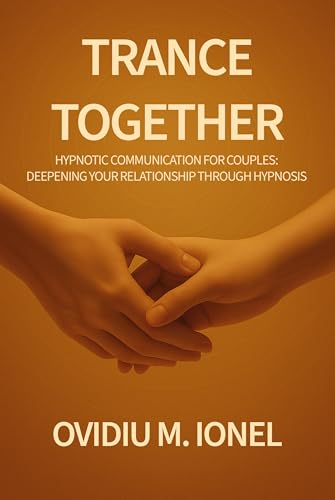 Trance Together: Hypnotic Communication for Couples—A Guide to Intimacy, Trust, and Connection Through Hypnosis (Kindle Edition)