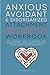 Anxious, Avoidant, and Disorganized Attachment Recovery Workbook: Apply Attachment Theory to Understand Your Behavior Patterns, Improve Emotional Regulation, and Build Secure & Healthy Relationships