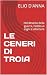 LE CENERI DI TROIA by Elio D'Anna