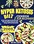 Hyper Ketosis Diet Cookbook for Beginners: A Low-Carb, High-Fat Meal Plan with 100+ Easy Recipes to Burn Fat, Boost Energy, and Prevent Ketoacidosis