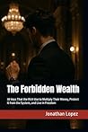 The Forbidden Wealth: 30 Keys That the Rich Use to Multiply Their Money, Protect It from the System, and Live in Freedom