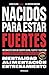 Nacidos para estar fuertes:...