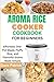 Aroma Rice Cooker Cookbook for Beginners: Effortless One-Pot Meals, Fluffy Rice, and Flavorful Grains Made Simple