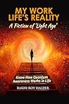 My Work Life's Reality : A Fiction of 'Light Age': Know how Quantum Awareness Works in Life (Quantum World)