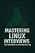 Mastering Linux Interviews - 100+ Questions To Land Your Next... by Rup Kumar Shaw