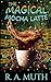 The Magical Mocha Latte (Magickal Beans)