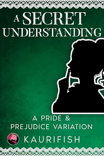 A Secret Understanding: A Pride & Prejudice Variation (Kindle Edition)