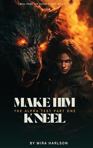 Make Him Kneel: A Dark Shifter Romance / Rejected Mate Revenge / Fated Mates / BDSM Heat (The Alpha Test Book 1)