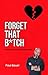 Forget That B*tch by Paul Bauer