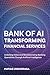 BANK OF AI TRANSFORMING FINANCIAL SERVICES WITH ARTIFICIAL IN... by Matias Undurraga