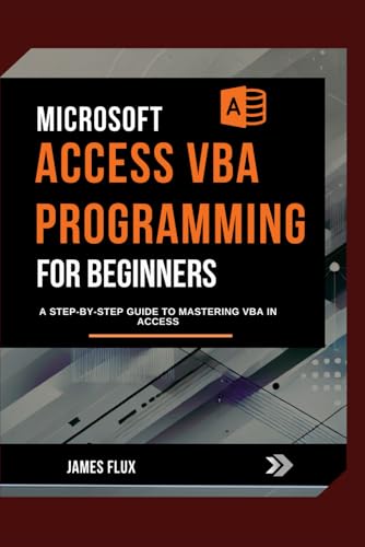 Microsoft Access VBA Programming for Beginners: A Step-by-Step Guide to Mastering VBA in Access (Mastering Microsoft 365 Essentials)